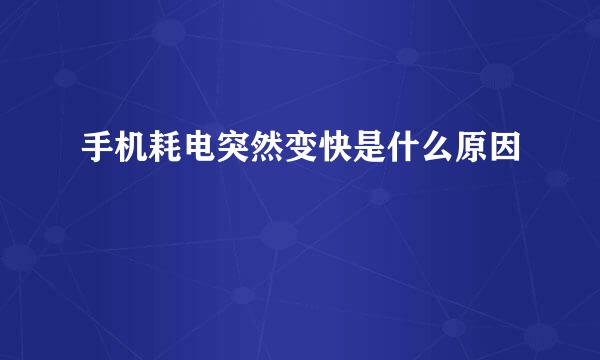 手机耗电突然变快是什么原因