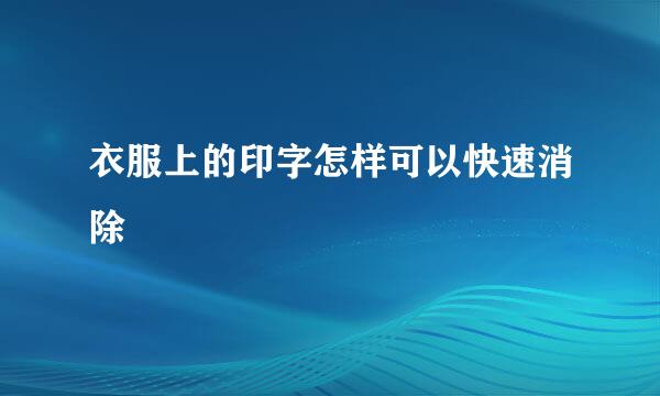 衣服上的印字怎样可以快速消除