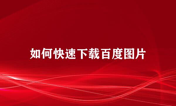 如何快速下载百度图片
