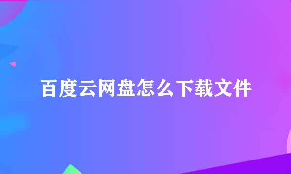 百度云网盘怎么下载文件