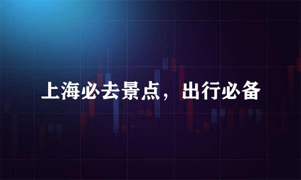 上海必去景点，出行必备