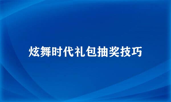 炫舞时代礼包抽奖技巧