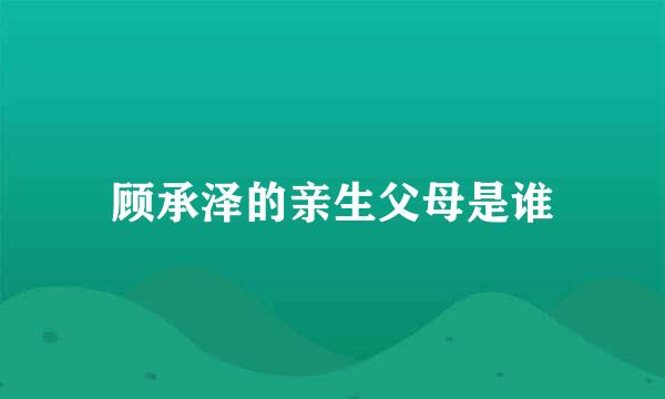 顾承泽的亲生父母是谁