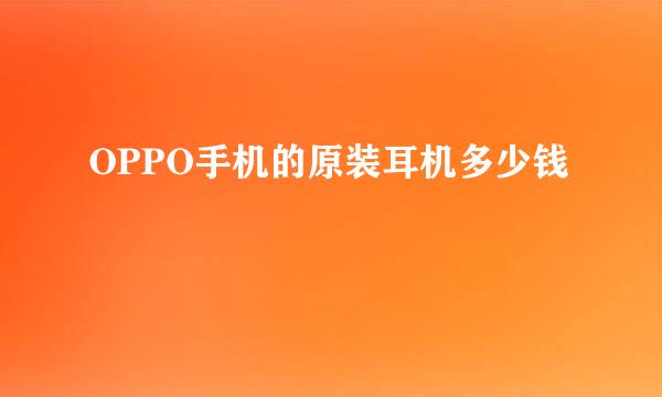 OPPO手机的原装耳机多少钱