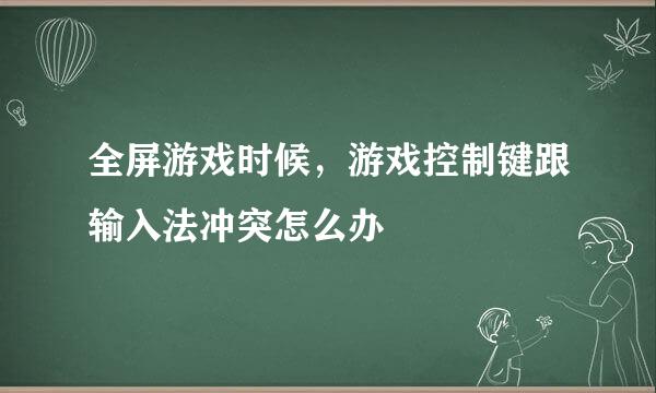 全屏游戏时候，游戏控制键跟输入法冲突怎么办