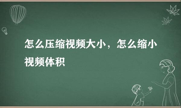 怎么压缩视频大小，怎么缩小视频体积