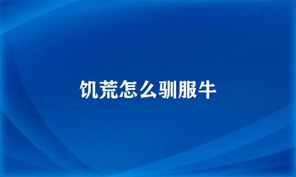 饥荒怎么驯服牛