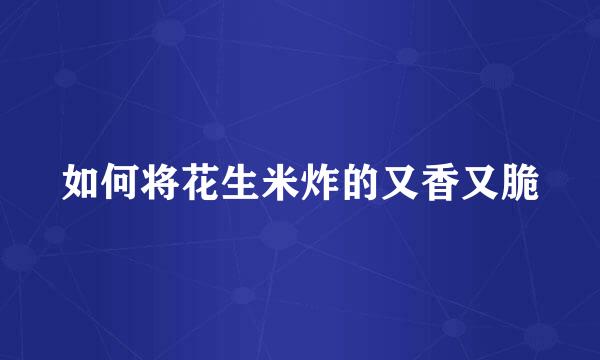 如何将花生米炸的又香又脆