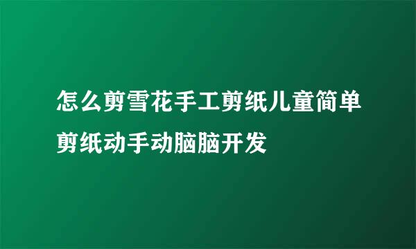 怎么剪雪花手工剪纸儿童简单剪纸动手动脑脑开发