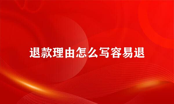 退款理由怎么写容易退