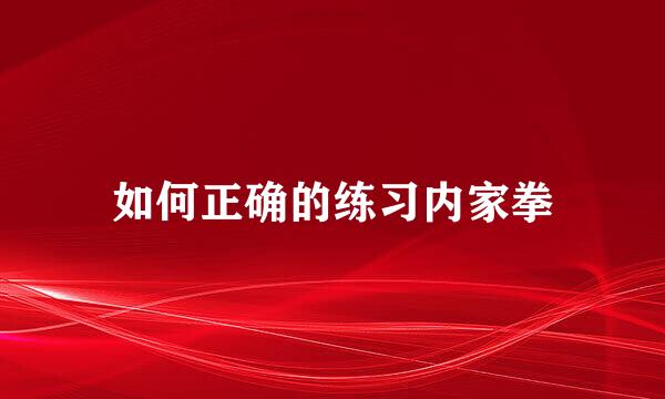 如何正确的练习内家拳