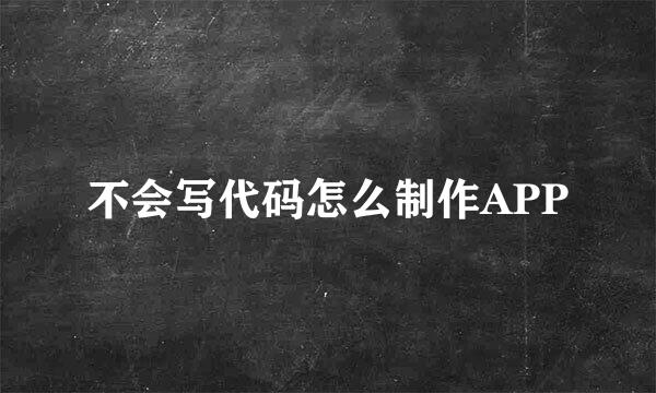 不会写代码怎么制作APP