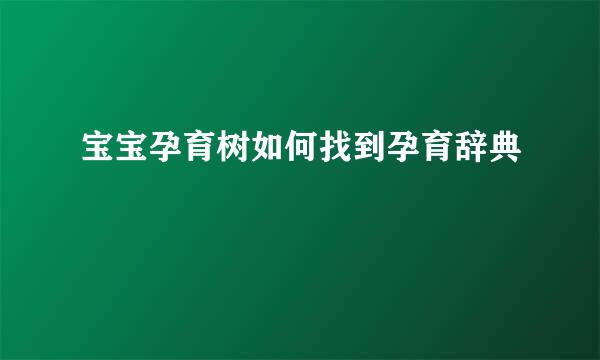 宝宝孕育树如何找到孕育辞典