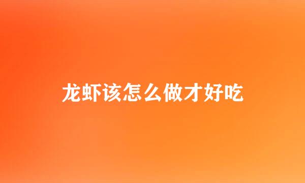 龙虾该怎么做才好吃