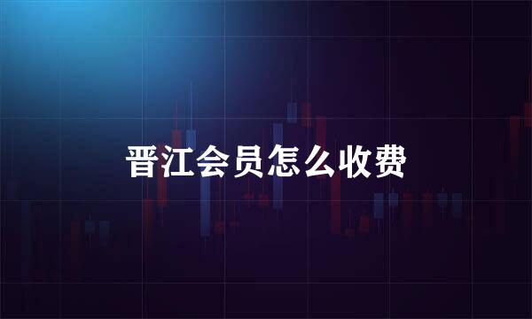 晋江会员怎么收费