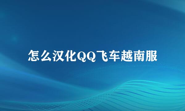 怎么汉化QQ飞车越南服