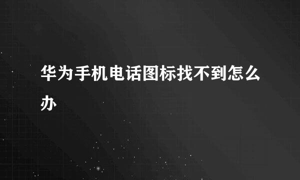 华为手机电话图标找不到怎么办