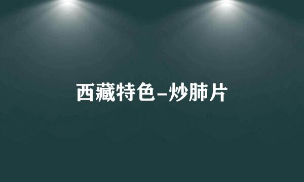 西藏特色-炒肺片