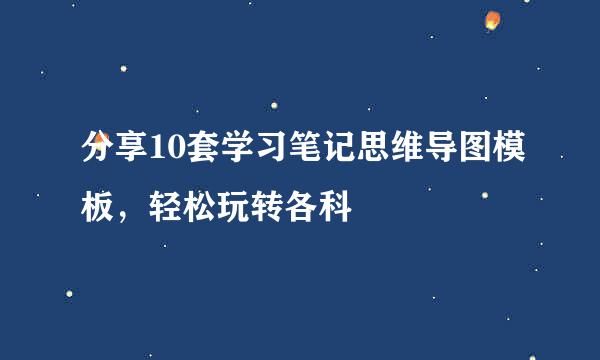 分享10套学习笔记思维导图模板,轻松玩转各科