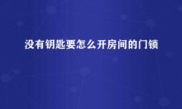没有钥匙要怎么开房间的门锁