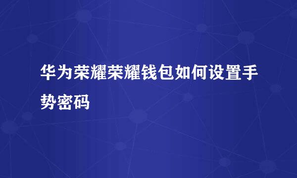 华为荣耀荣耀钱包如何设置手势密码