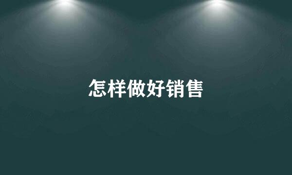 怎样做好销售