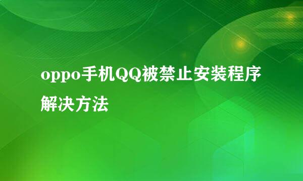 oppo手机QQ被禁止安装程序解决方法