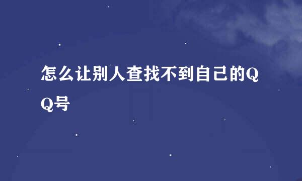 怎么让别人查找不到自己的QQ号