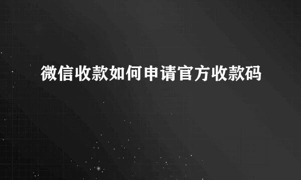 微信收款如何申请官方收款码