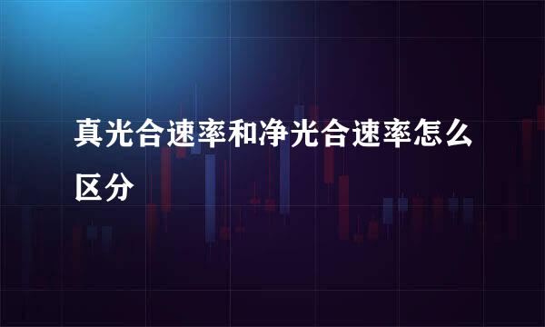 真光合速率和净光合速率怎么区分