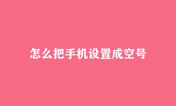 怎么把手机设置成空号