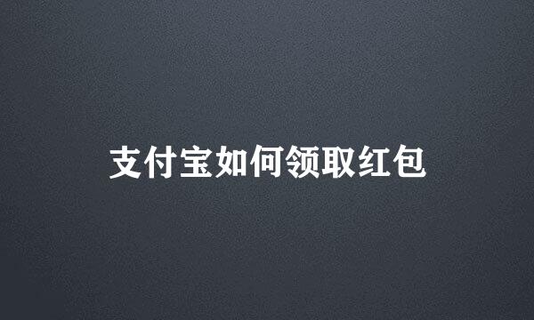 支付宝如何领取红包