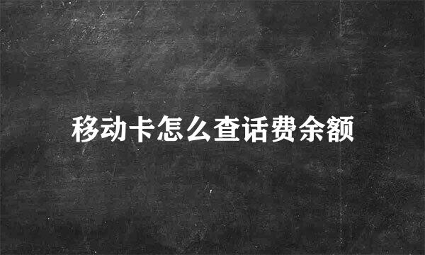 移动卡怎么查话费余额