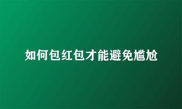 如何包红包才能避免尴尬