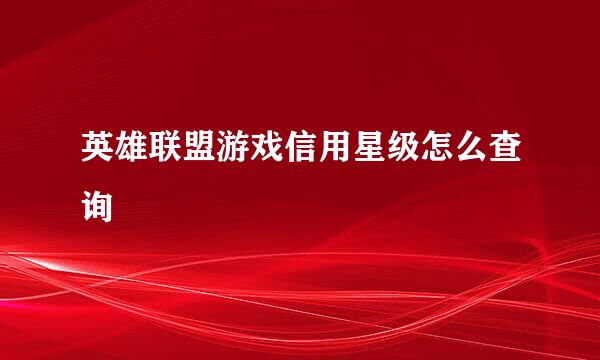 英雄联盟游戏信用星级怎么查询