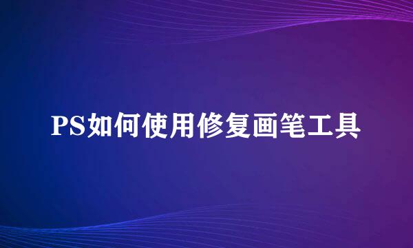 PS如何使用修复画笔工具