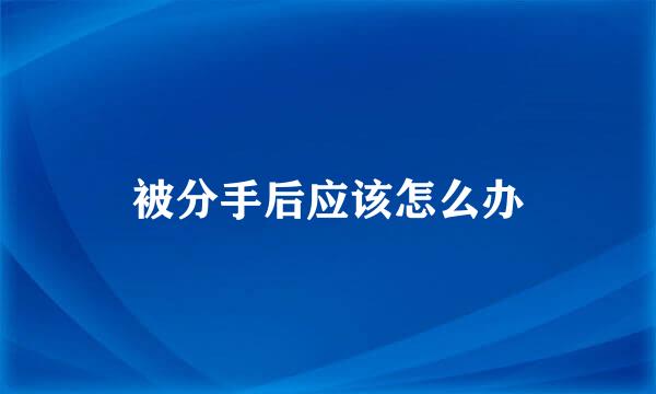 被分手后应该怎么办