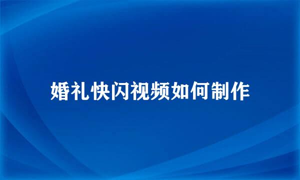 婚礼快闪视频如何制作