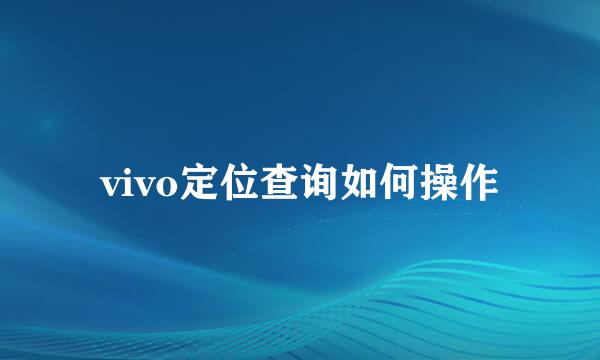 vivo定位查询如何操作