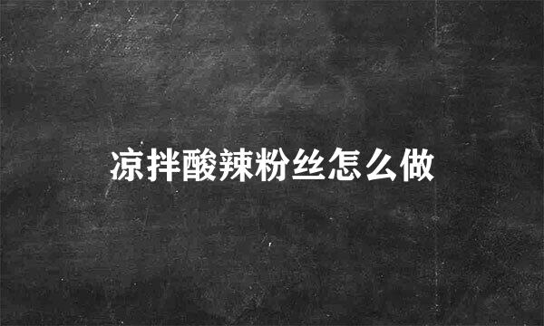 凉拌酸辣粉丝怎么做