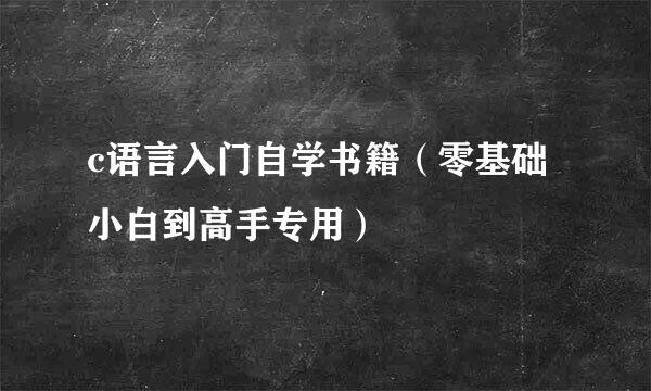c语言入门自学书籍（零基础小白到高手专用）