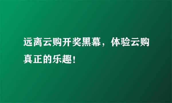远离云购开奖黑幕，体验云购真正的乐趣！