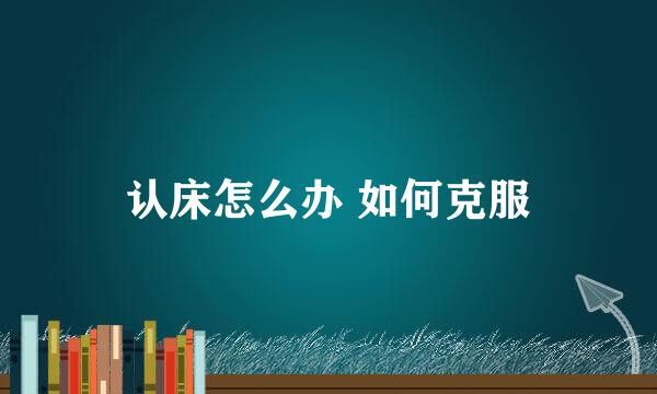 认床怎么办 如何克服