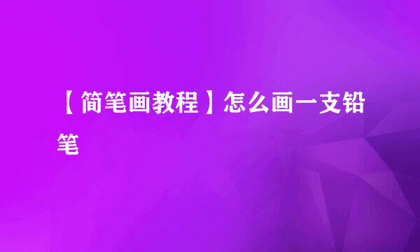 【简笔画教程】怎么画一支铅笔