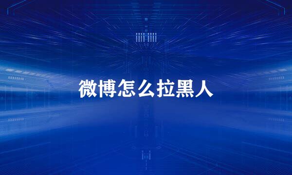 微博怎么拉黑人
