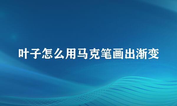 叶子怎么用马克笔画出渐变