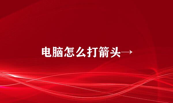 电脑怎么打箭头→