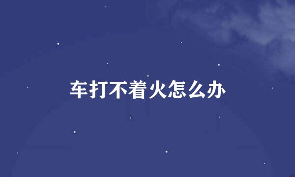 车打不着火怎么办