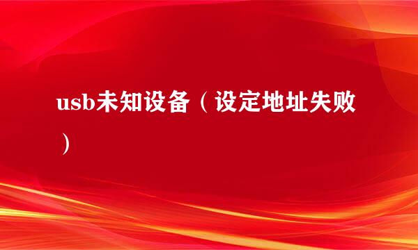 usb未知设备（设定地址失败）
