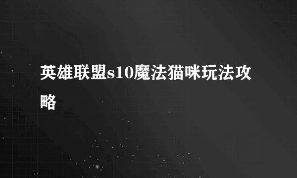 英雄联盟s10魔法猫咪玩法攻略